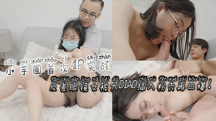 [无码] 🤔 反差眼🤔😋 镜娘小芋圆4P初体验 粉😉$穴被巨根狂插爆😒😆🤕浆口爆